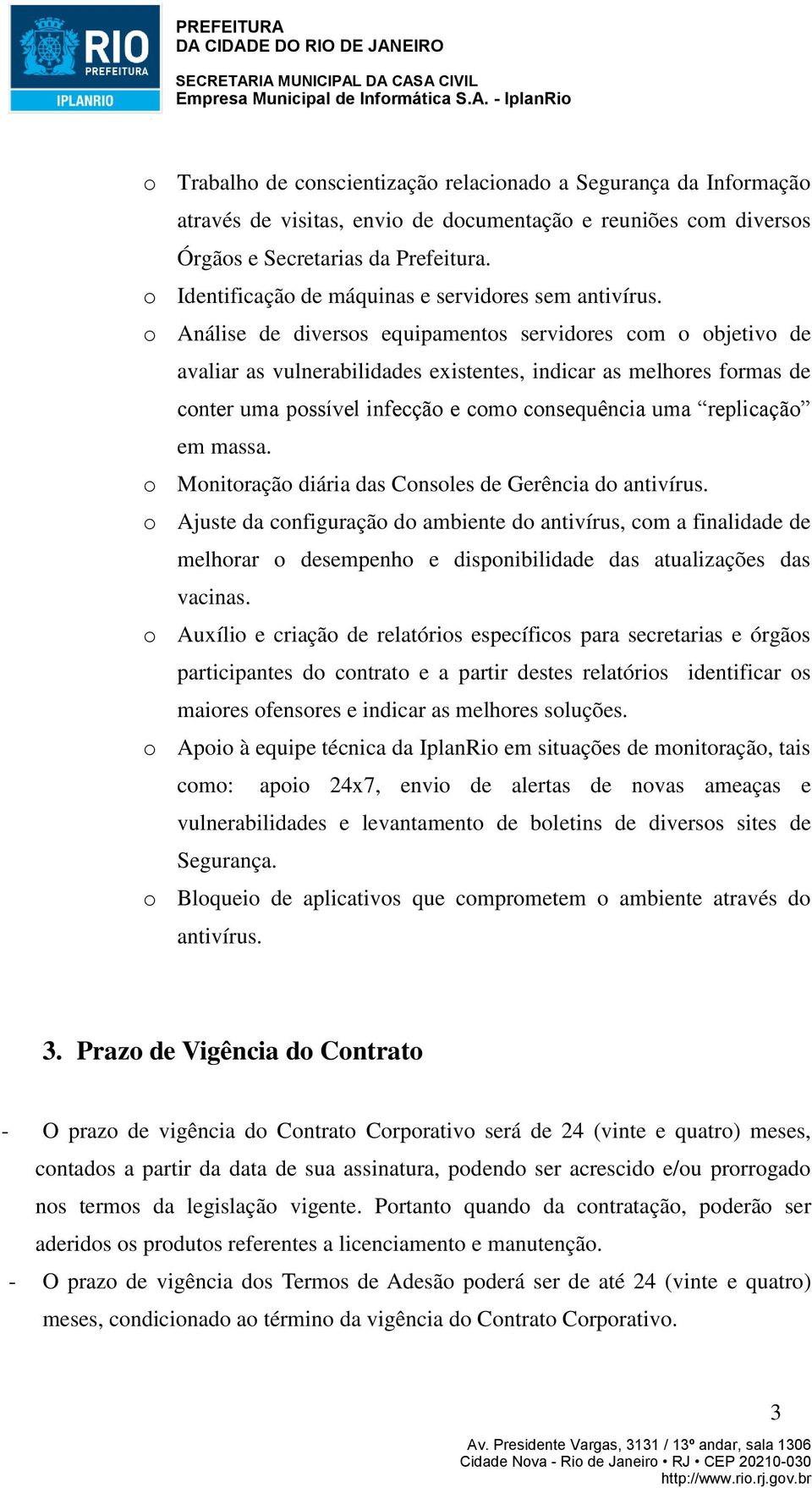 o Análise de diversos equipamentos servidores com o objetivo de avaliar as vulnerabilidades existentes, indicar as melhores formas de conter uma possível infecção e como consequência uma replicação