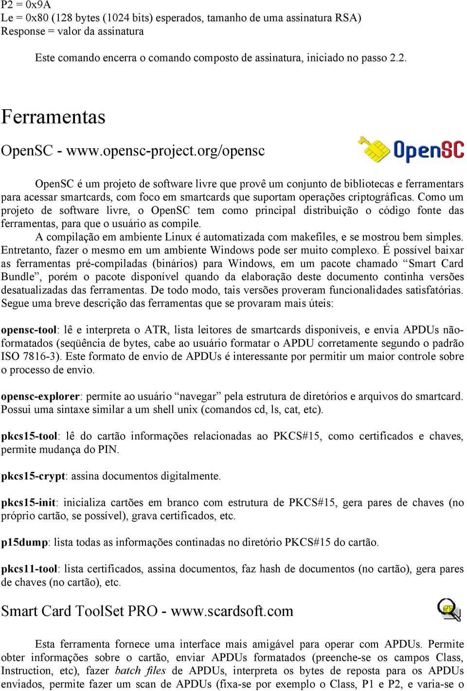 org/opensc OpenSC é um projeto de software livre que provê um conjunto de bibliotecas e ferramentars para acessar smartcards, com foco em smartcards que suportam operações criptográficas.