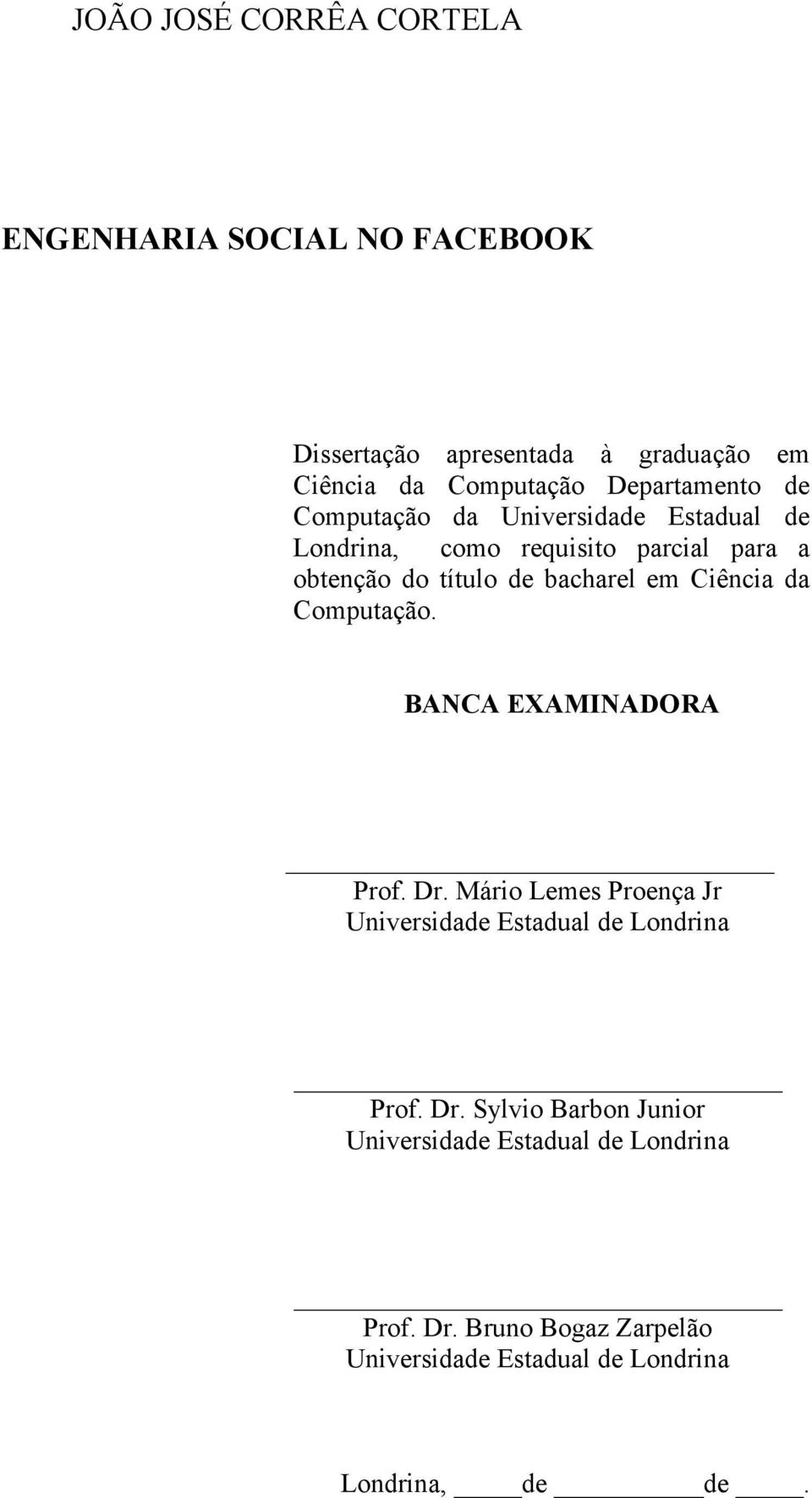 bacharel em Ciência da Computação. BANCA EXAMINADORA Prof. Dr. Mário Lemes Proença Jr Universidade Estadual de Londrina Prof.