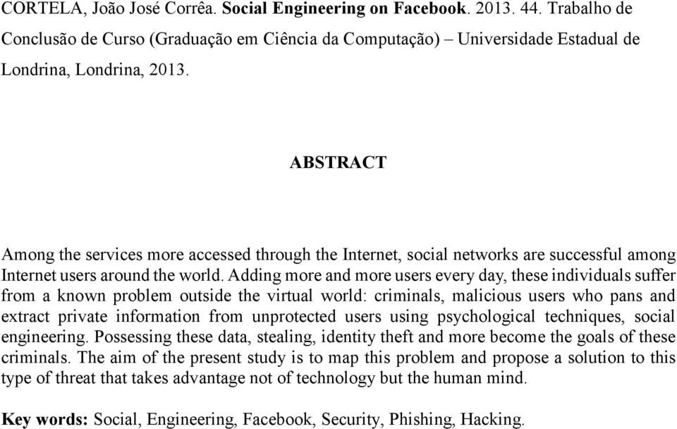 Adding more and more users every day, these individuals suffer from a known problem outside the virtual world: criminals, malicious users who pans and extract private information from unprotected