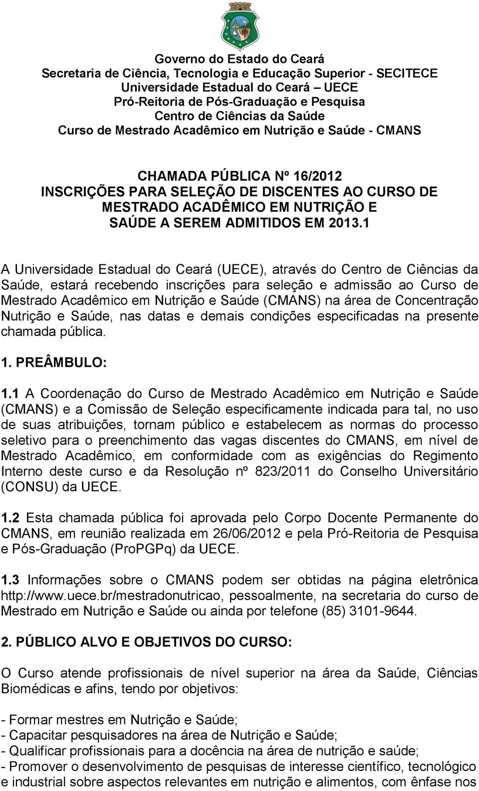 1 A Universidade Estadual do Ceará (UECE), através do Centro de Ciências da Saúde, estará recebendo inscrições para seleção e admissão ao Curso de Mestrado Acadêmico em Nutrição e Saúde (CMANS) na