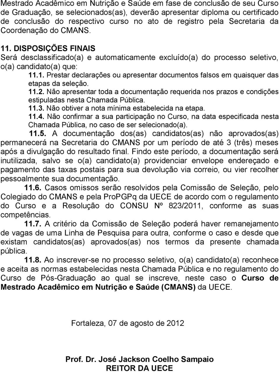 11.2. Não apresentar toda a documentação requerida nos prazos e condições estipuladas nesta Chamada Pública. 11.3. Não obtiver a nota mínima estabelecida na etapa. 11.4.