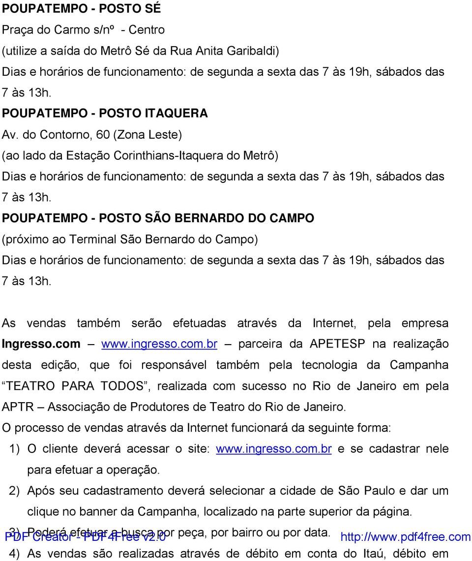 POUPATEMPO - POSTO SÃO BERNARDO DO CAMPO (próximo ao Terminal São Bernardo do Campo) Dias e horários de funcionamento: de segunda a sexta das 7 às 19h, sábados das 7 às 13h.