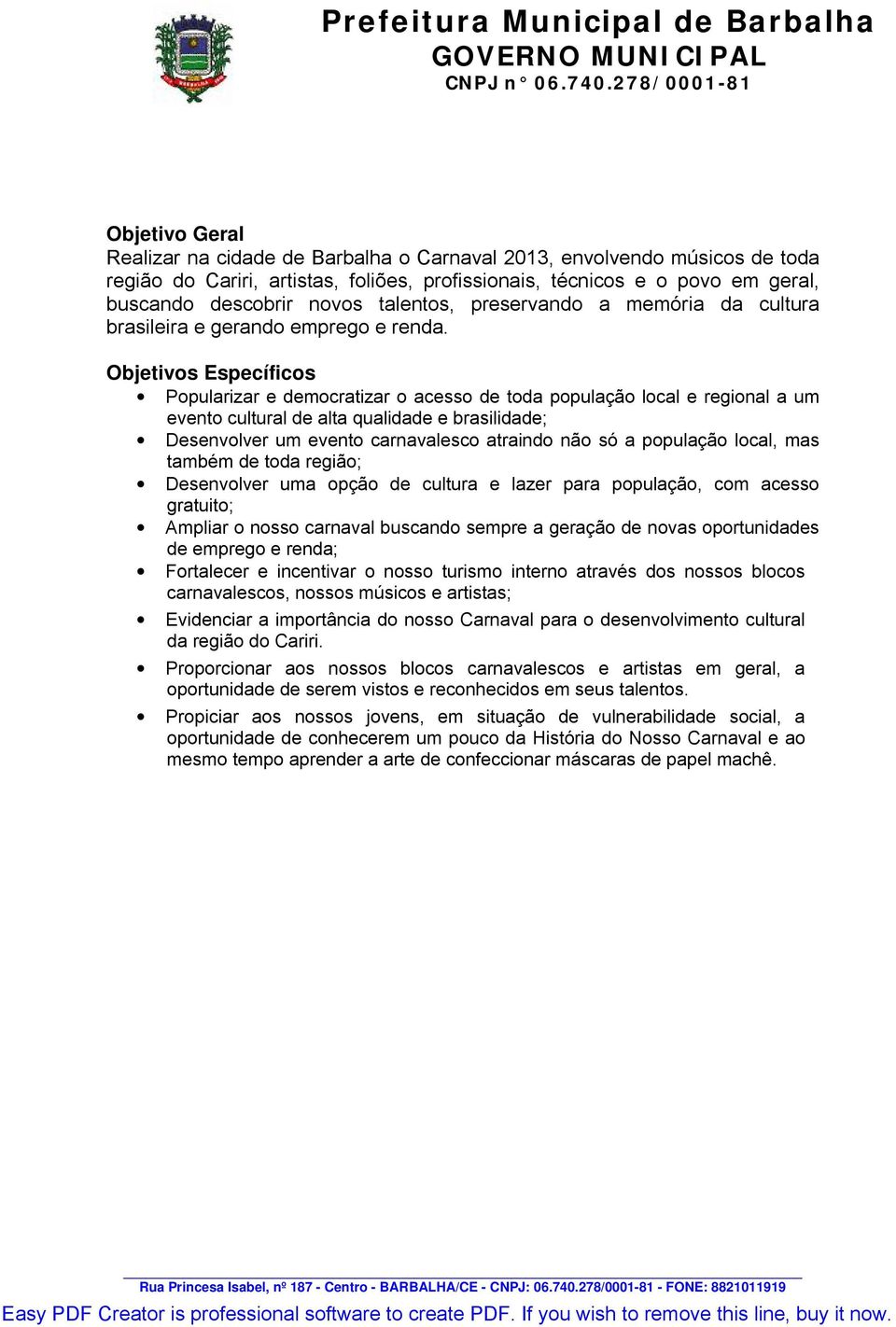 Objetivos Específicos Popularizar e democratizar o acesso de toda população local e regional a um evento cultural de alta qualidade e brasilidade; Desenvolver um evento carnavalesco atraindo não só a