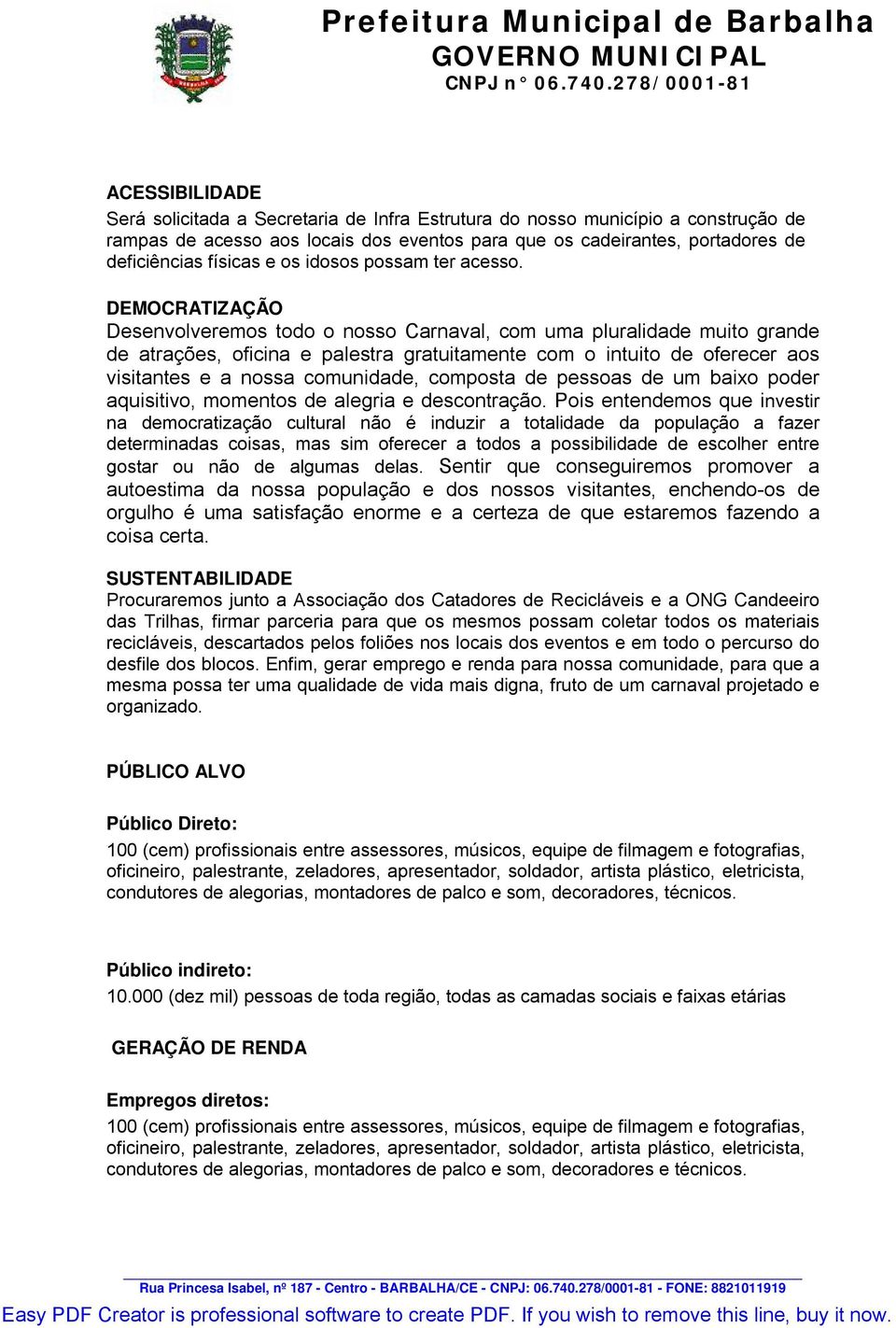 DEMOCRATIZAÇÃO Desenvolveremos todo o nosso Carnaval, com uma pluralidade muito grande de atrações, oficina e palestra gratuitamente com o intuito de oferecer aos visitantes e a nossa comunidade,