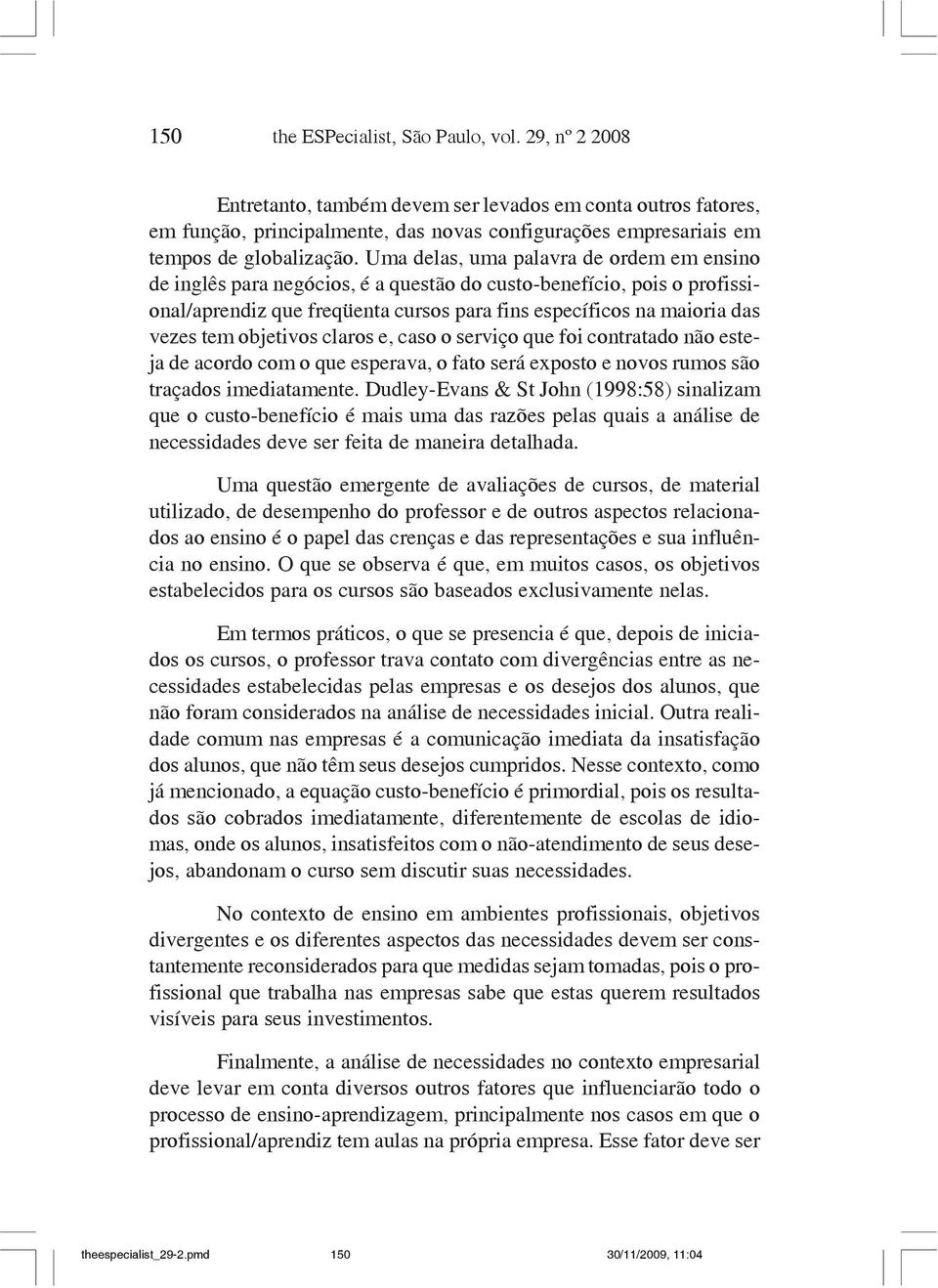 Uma delas, uma palavra de ordem em ensino de inglês para negócios, é a questão do custo-benefício, pois o profissional/aprendiz que freqüenta cursos para fins específicos na maioria das vezes tem