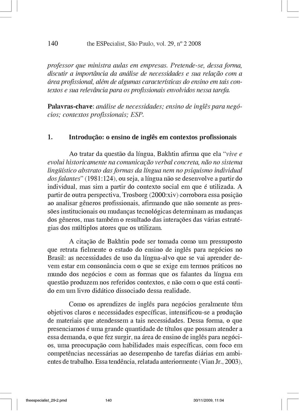 profissionais envolvidos nessa tarefa. Palavras-chave: análise de necessidades; ensino de inglês para negócios; contextos profissionais; ESP. 1.