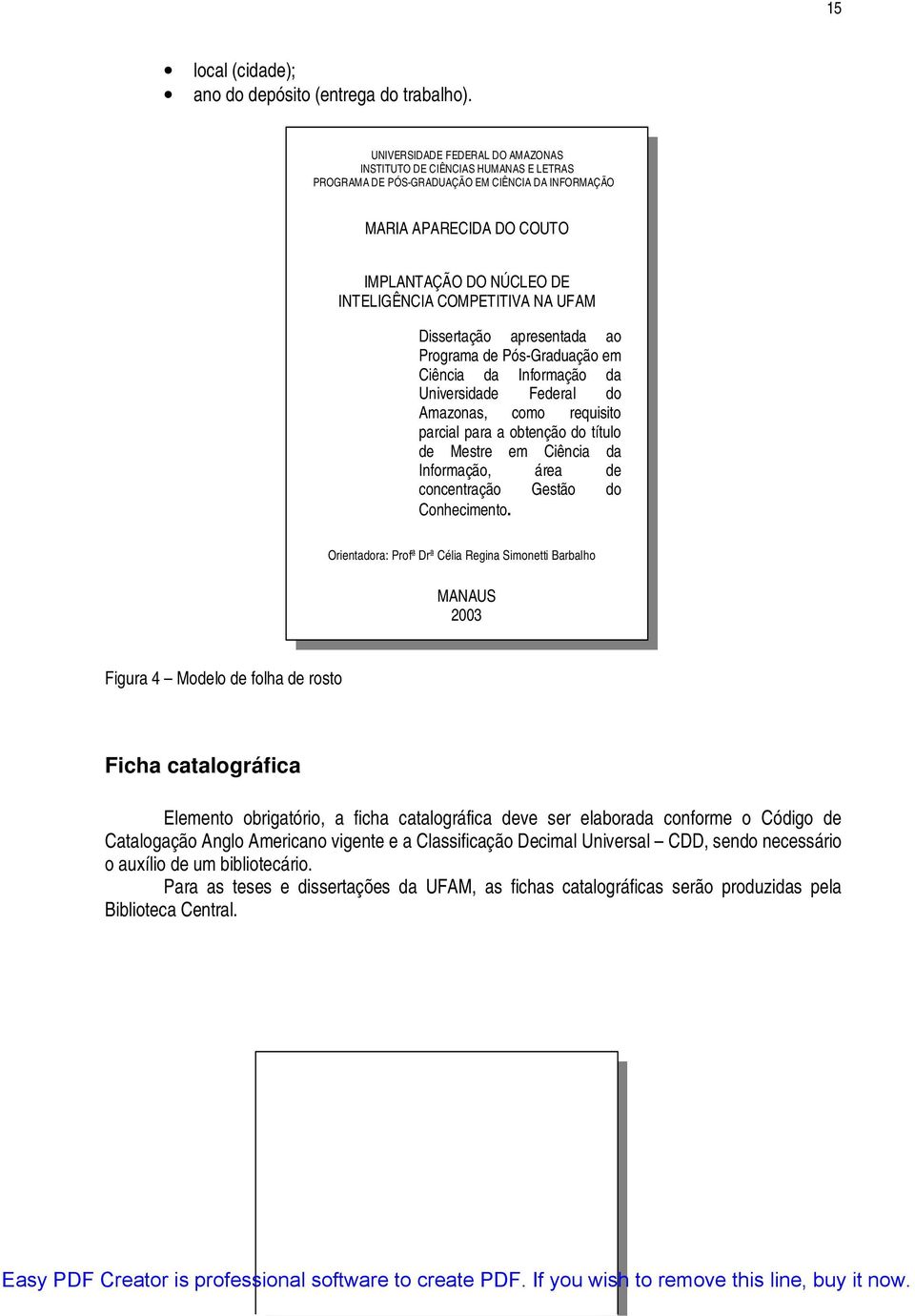 NA UFAM Dissertação apresentada ao Programa de Pós-Graduação em Ciência da Informação da Universidade Federal do Amazonas, como requisito parcial para a obtenção do título de Mestre em Ciência da