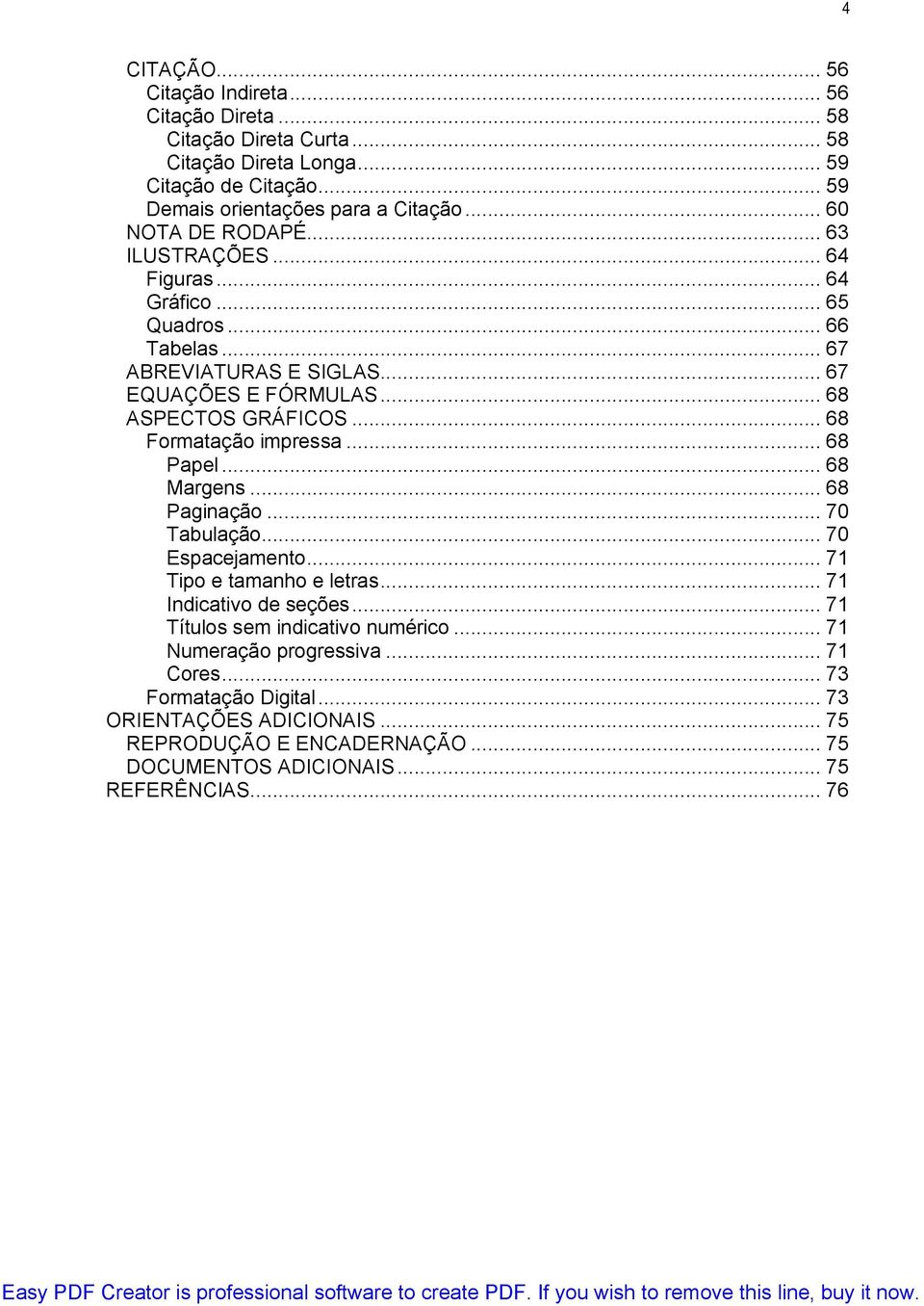 .. 68 Formatação impressa... 68 Papel... 68 Margens... 68 Paginação... 70 Tabulação... 70 Espacejamento... 71 Tipo e tamanho e letras... 71 Indicativo de seções.