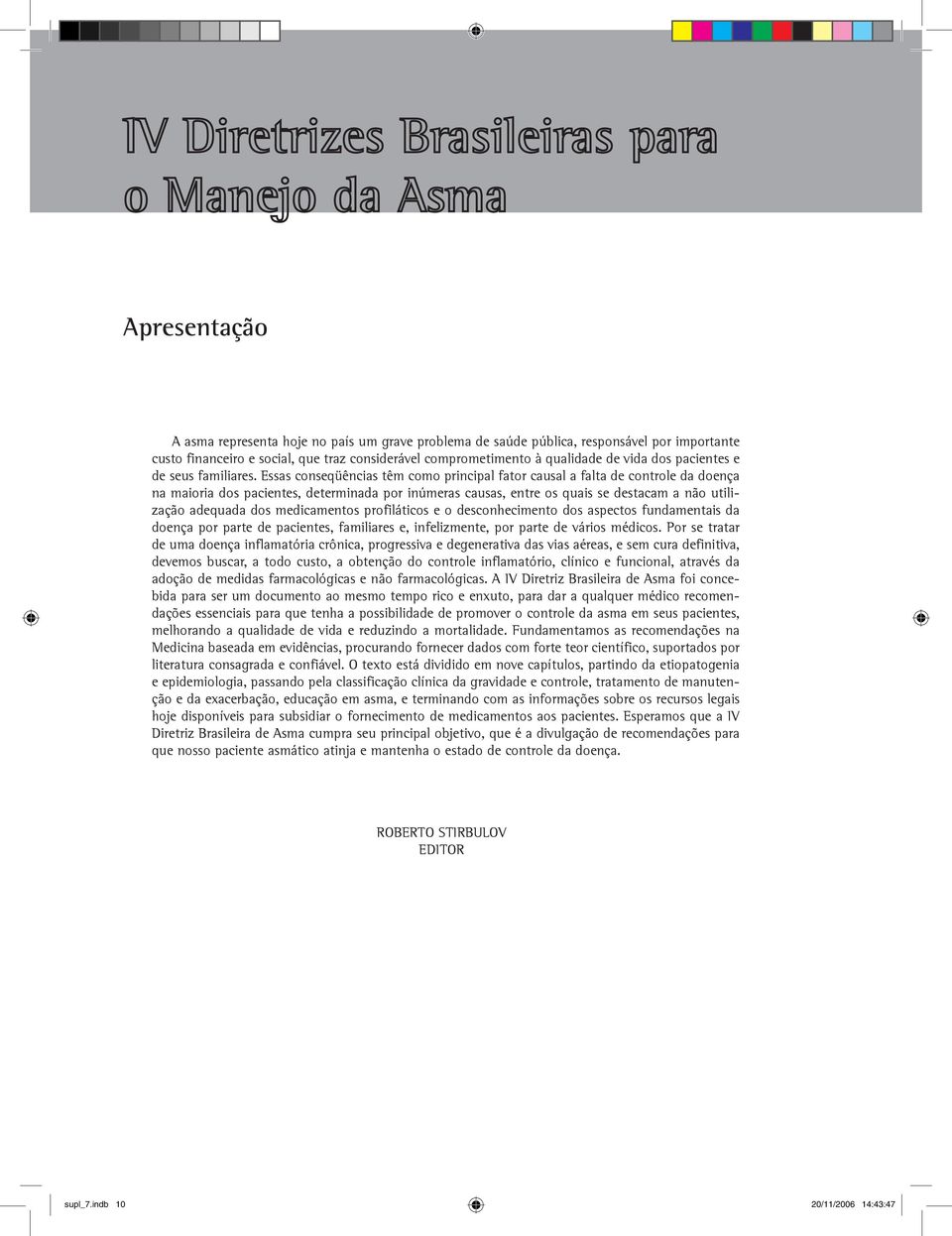 Essas conseqüências têm como principal fator causal a falta de controle da doença na maioria dos pacientes, determinada por inúmeras causas, entre os quais se destacam a não utilização adequada dos