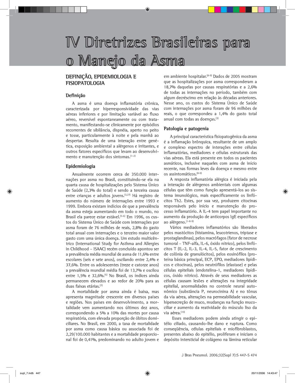 despertar. Resulta de uma interação entre genética, exposição ambiental a alérgenos e irritantes, e outros fatores específicos que levam ao desenvolvimento e manutenção dos sintomas.