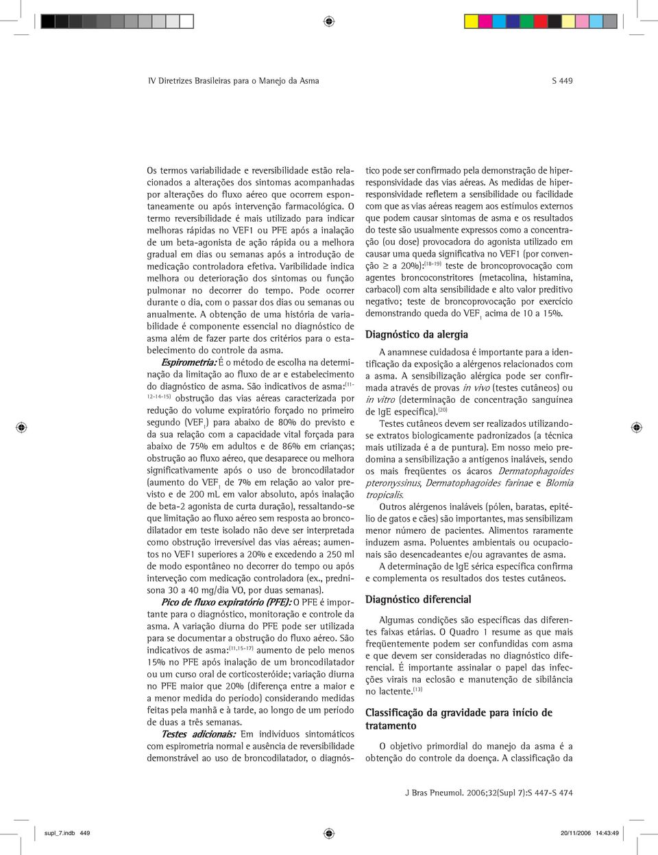 O termo reversibilidade é mais utilizado para indicar melhoras rápidas no VEF1 ou PFE após a inalação de um beta-agonista de ação rápida ou a melhora gradual em dias ou semanas após a introdução de