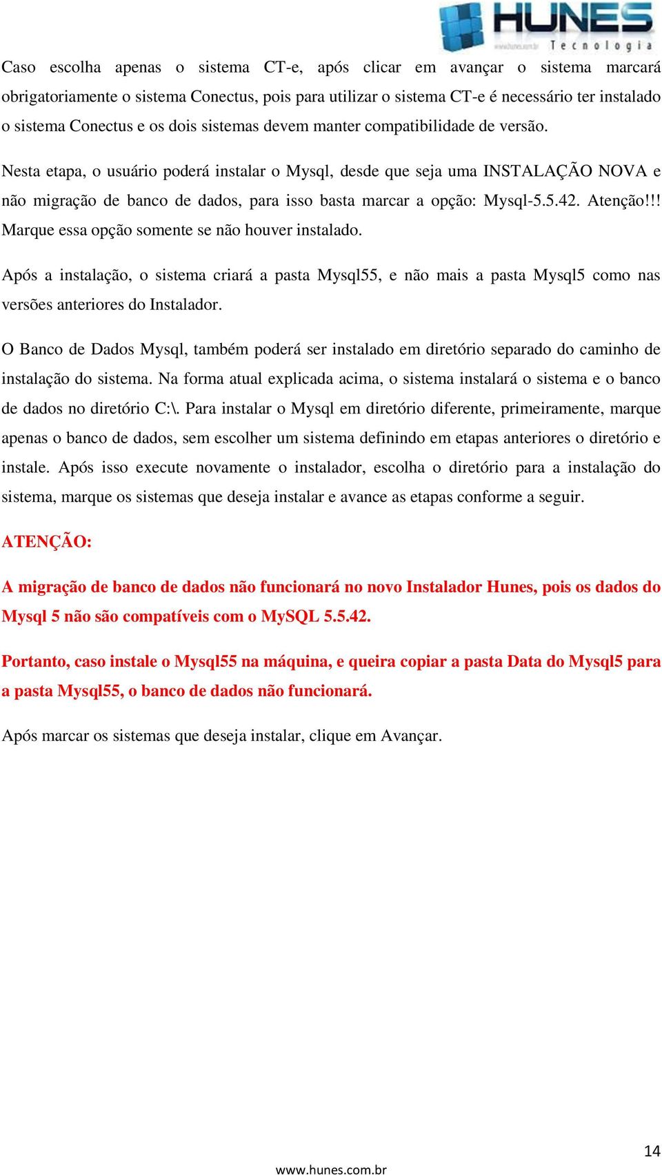 Nesta etapa, o usuário poderá instalar o Mysql, desde que seja uma INSTALAÇÃO NOVA e não migração de banco de dados, para isso basta marcar a opção: Mysql-5.5.42. Atenção!