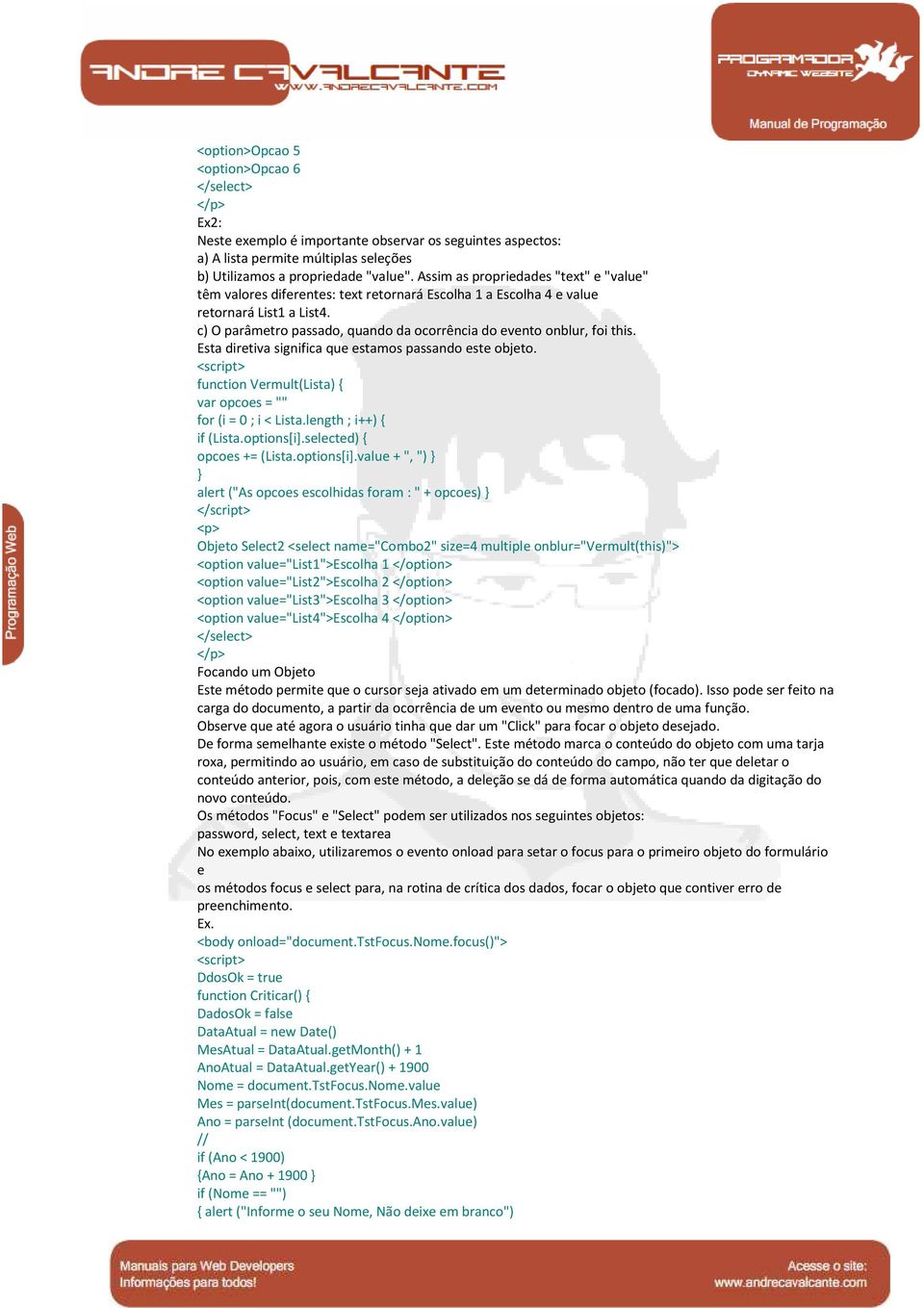 c) O parâmetro passado, quando da ocorrência do evento onblur, foi this. Esta diretiva significa que estamos passando este objeto. function Vermult(Lista) { var opcoes = "" for (i = 0 ; i < Lista.