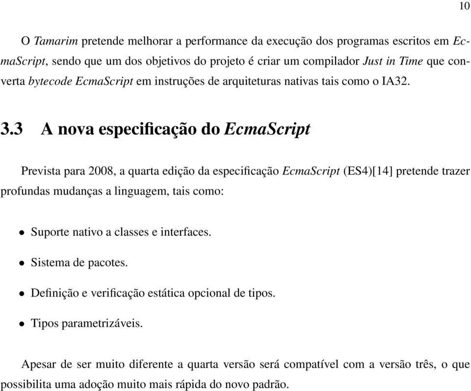 3 A nova especificação do EcmaScript Prevista para 2008, a quarta edição da especificação EcmaScript (ES4)[14] pretende trazer profundas mudanças a linguagem, tais como: