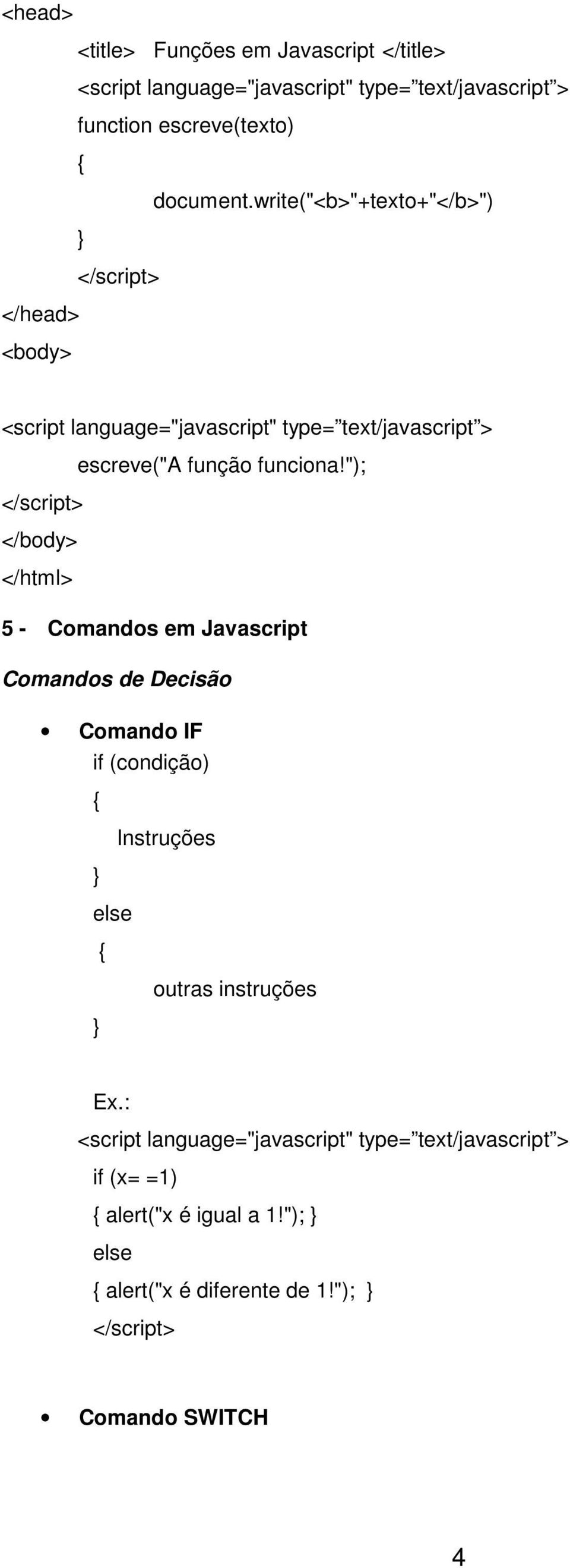 "); </body> </html> 5 - Comandos em Javascript Comandos de Decisão Comando IF if (condição)