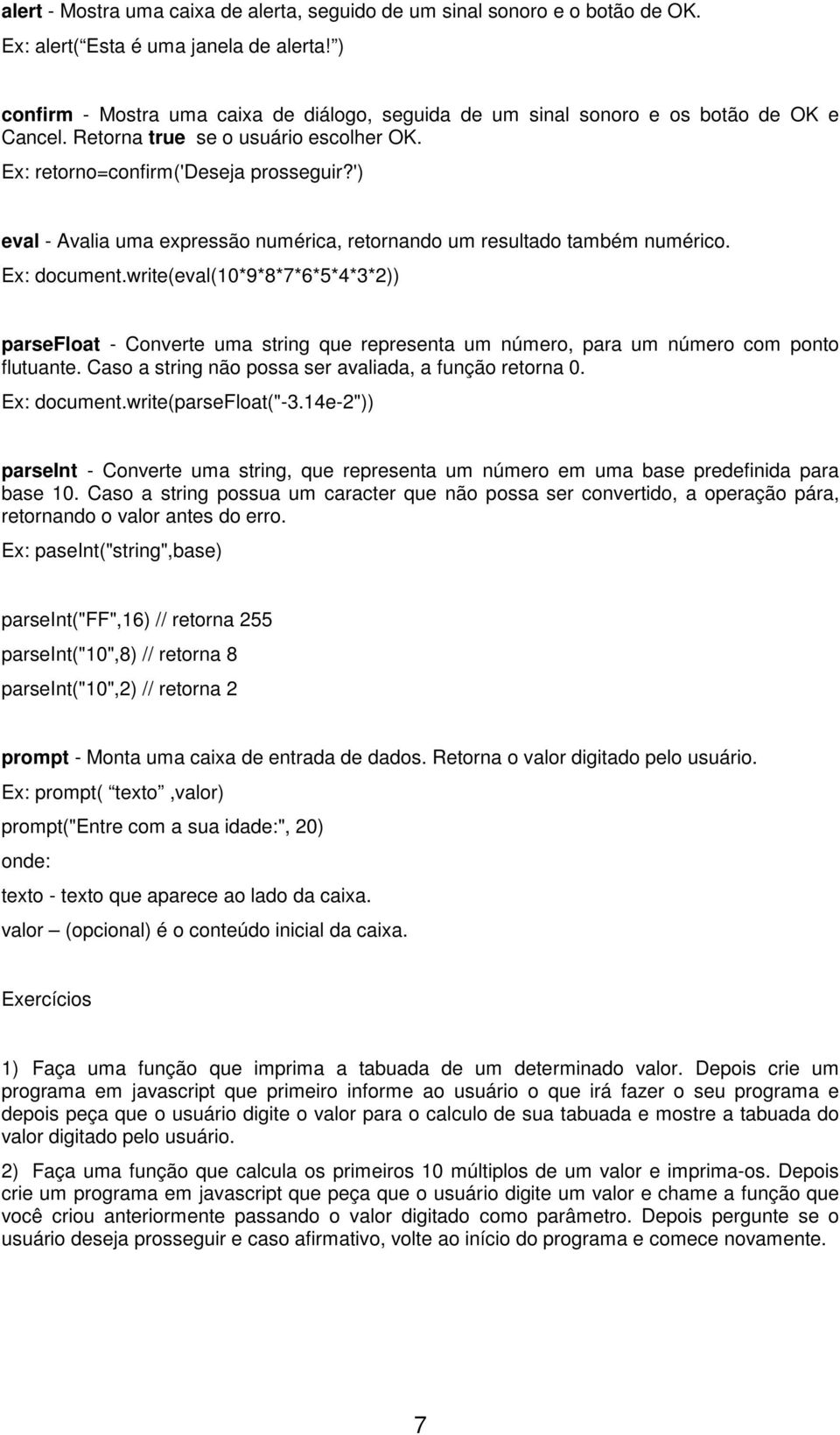 ') eval - Avalia uma expressão numérica, retornando um resultado também numérico. Ex: document.