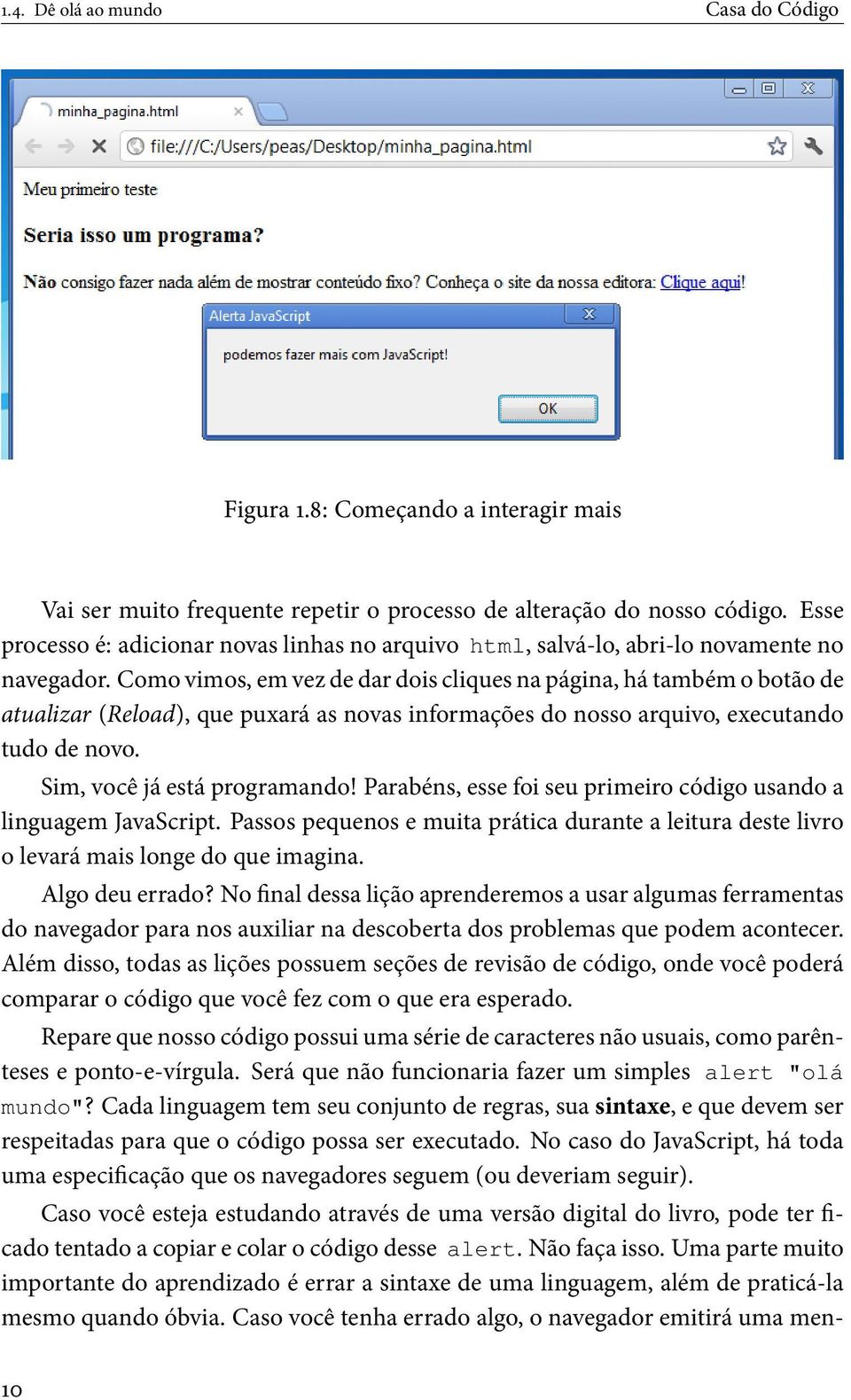 Como vimos, em vez de dar dois cliques na página, há também o botão de atualizar (Reload), que puxará as novas informações do nosso arquivo, executando tudo de novo. Sim, você já está programando!