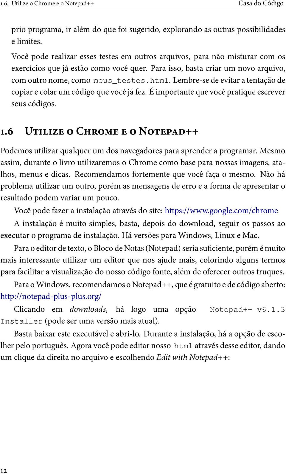 Lembre-se de evitar a tentação de copiar e colar um código que você já fez. É importante que você pratique escrever seus códigos.