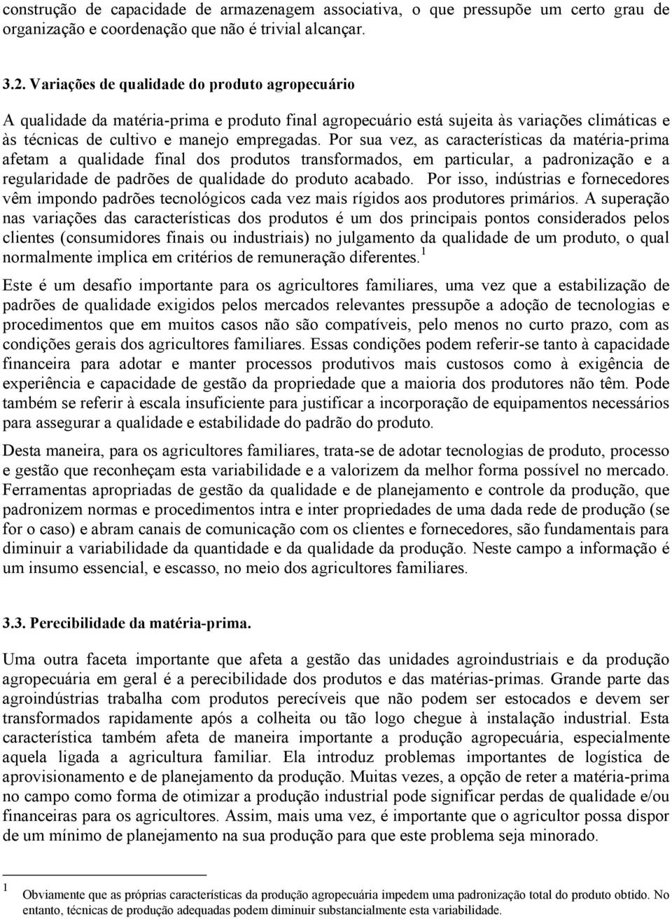 Por sua vez, as características da matéria-prima afetam a qualidade final dos produtos transformados, em particular, a padronização e a regularidade de padrões de qualidade do produto acabado.