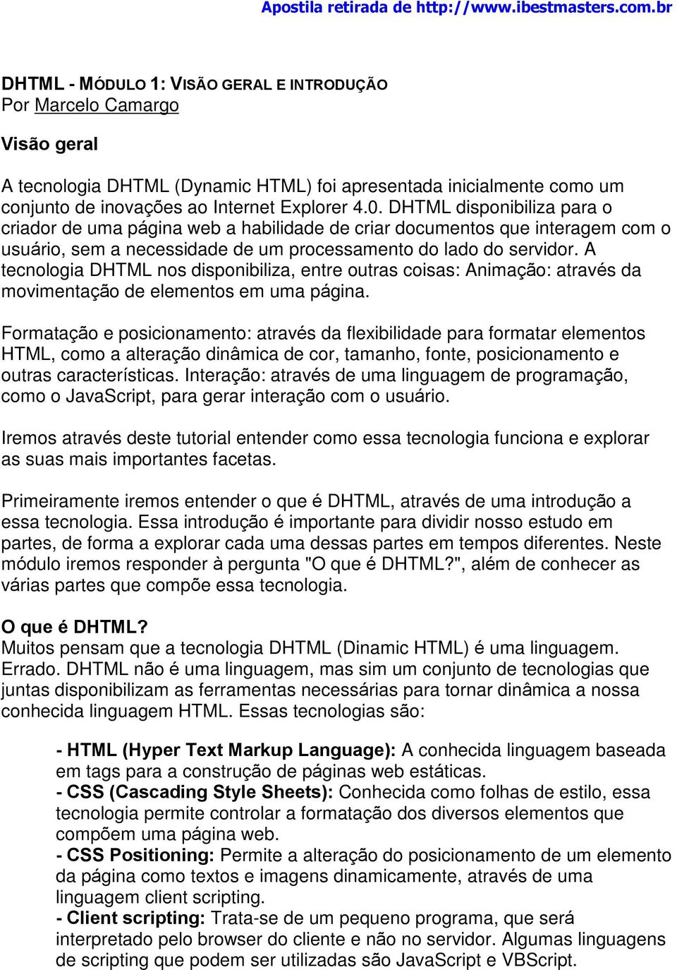 DHTML disponibiliza para o criador de uma página web a habilidade de criar documentos que interagem com o usuário, sem a necessidade de um processamento do lado do servidor.