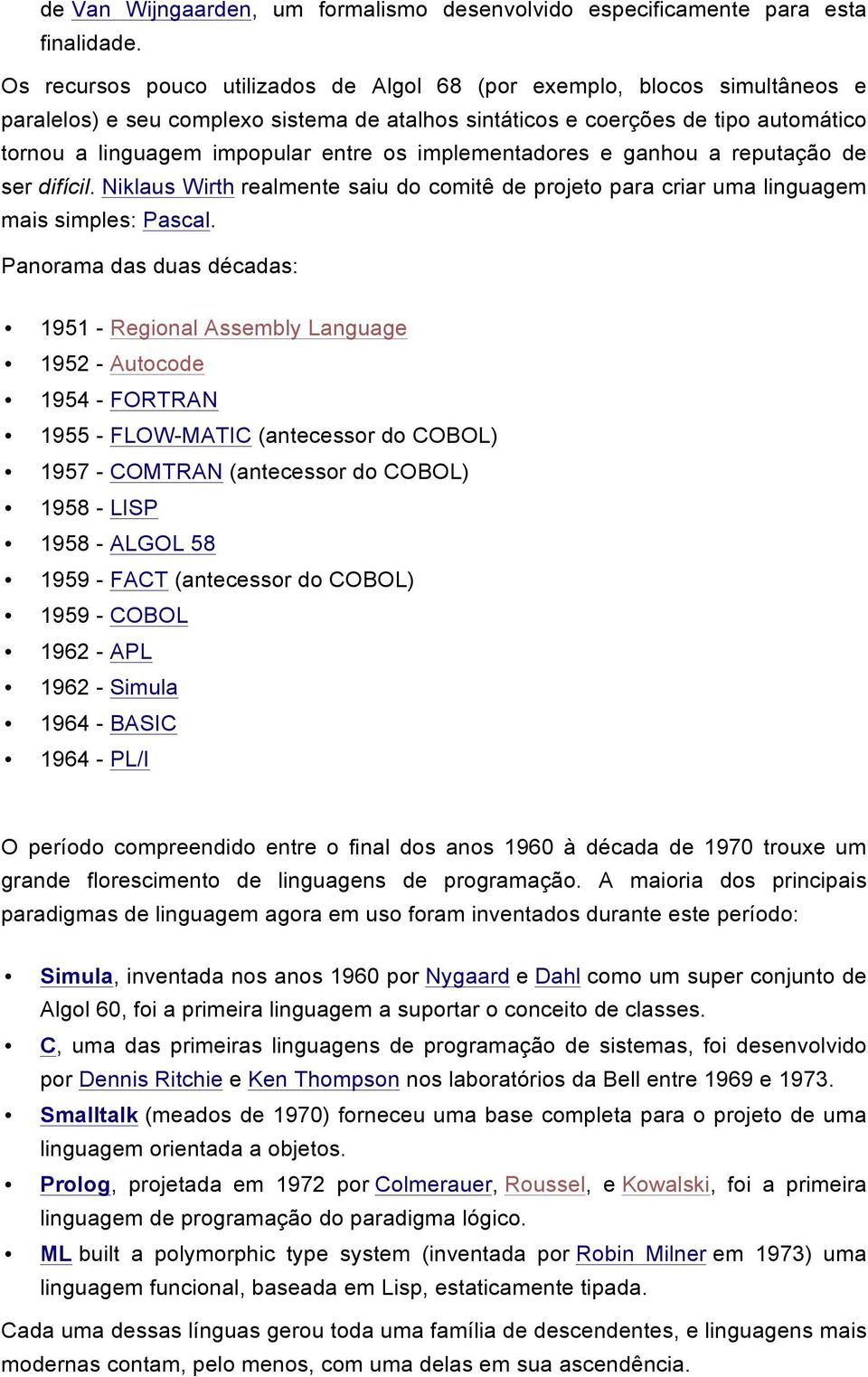 implementadores e ganhou a reputação de ser difícil. Niklaus Wirth realmente saiu do comitê de projeto para criar uma linguagem mais simples: Pascal.