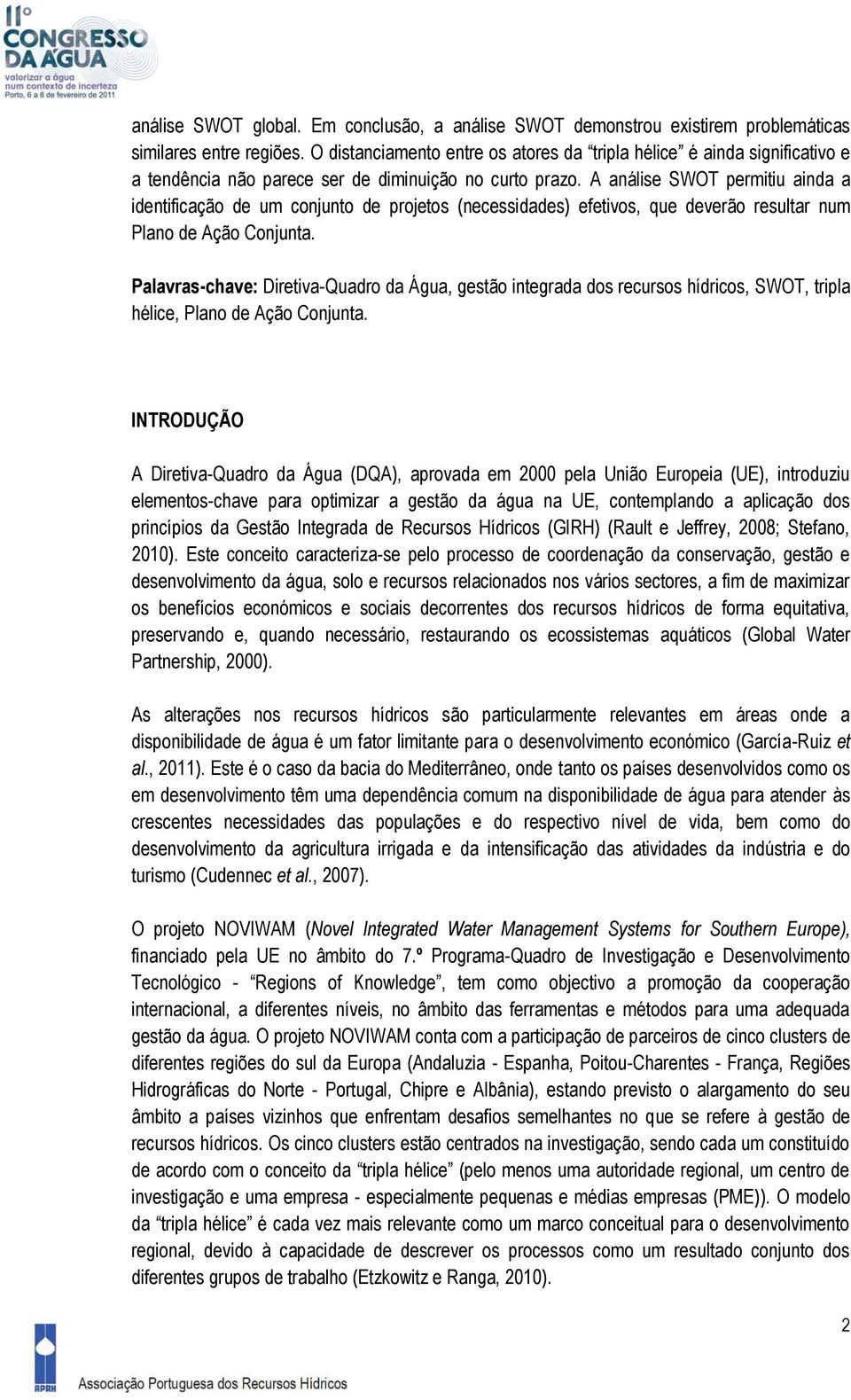 A análise SWOT permitiu ainda a identificação de um conjunto de projetos (necessidades) efetivos, que deverão resultar num Plano de Ação Conjunta.