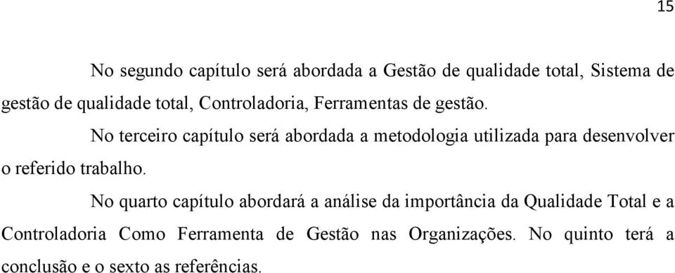 No terceiro capítulo será abordada a metodologia utilizada para desenvolver o referido trabalho.