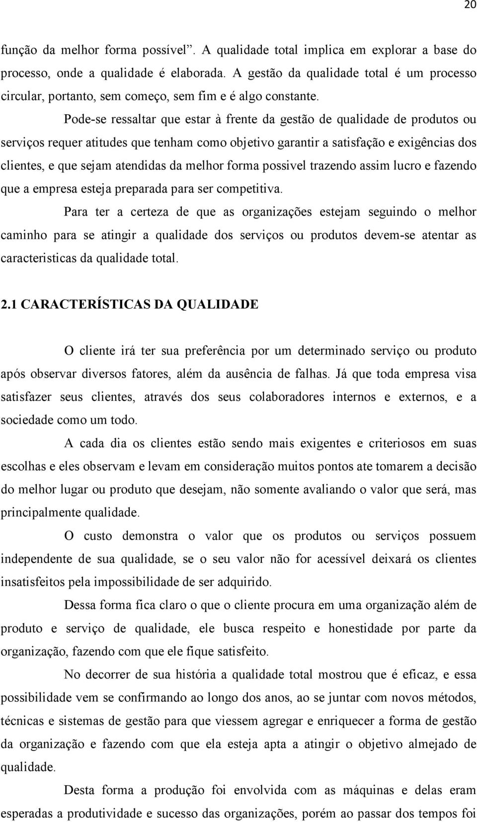 Pode-se ressaltar que estar à frente da gestão de qualidade de produtos ou serviços requer atitudes que tenham como objetivo garantir a satisfação e exigências dos clientes, e que sejam atendidas da