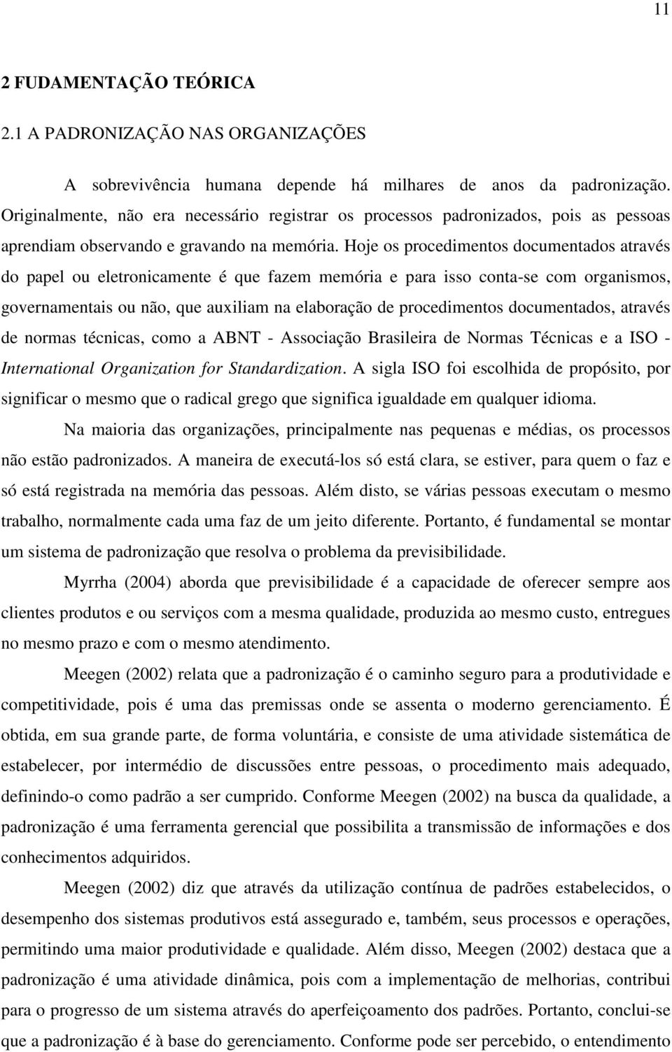 Hoje os procedimentos documentados através do papel ou eletronicamente é que fazem memória e para isso conta-se com organismos, governamentais ou não, que auxiliam na elaboração de procedimentos