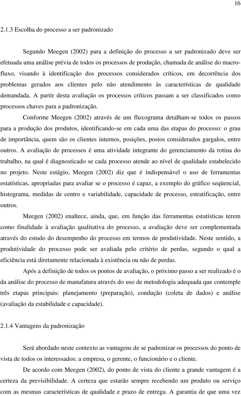 A partir desta avaliação os processos críticos passam a ser classificados como processos chaves para a padronização.