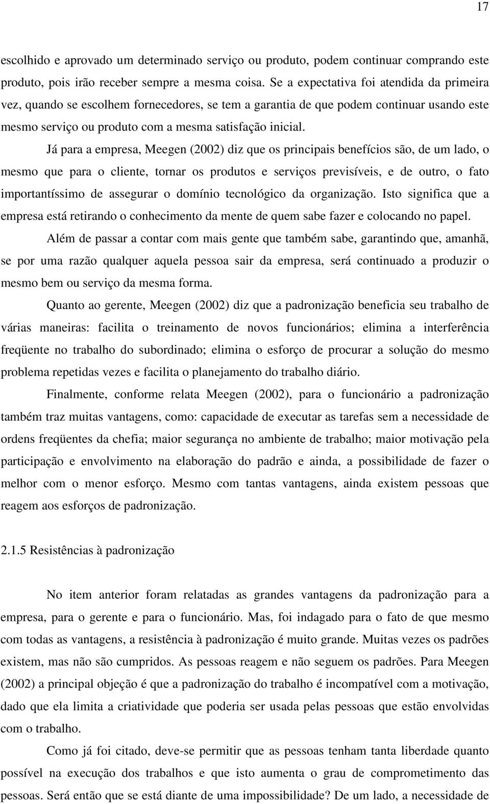 Já para a empresa, Meegen (2002) diz que os principais benefícios são, de um lado, o mesmo que para o cliente, tornar os produtos e serviços previsíveis, e de outro, o fato importantíssimo de