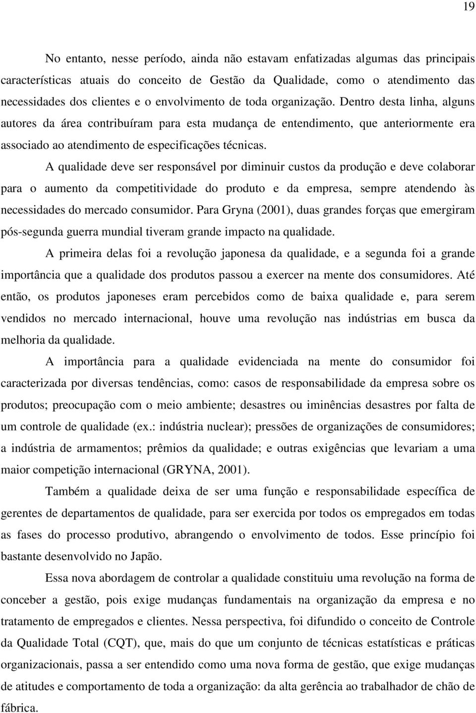 A qualidade deve ser responsável por diminuir custos da produção e deve colaborar para o aumento da competitividade do produto e da empresa, sempre atendendo às necessidades do mercado consumidor.