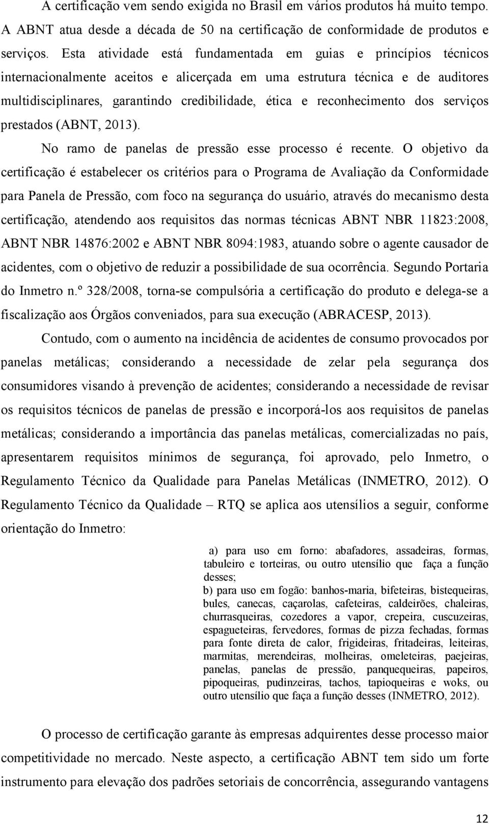 reconhecimento dos serviços prestados (ABNT, 2013). No ramo de panelas de pressão esse processo é recente.