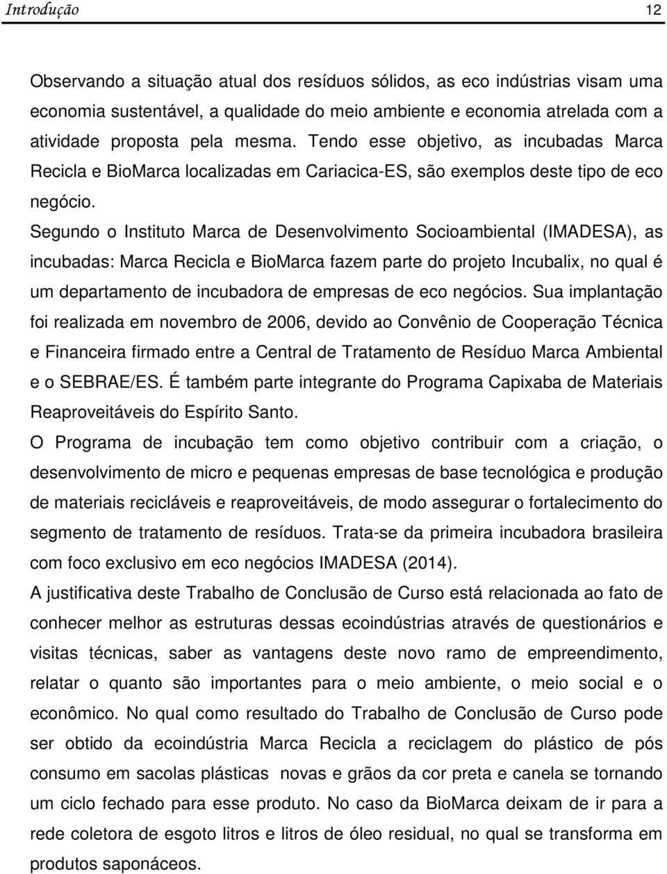 Segundo o Instituto Marca de Desenvolvimento Socioambiental (IMADESA), as incubadas: Marca Recicla e BioMarca fazem parte do projeto Incubalix, no qual é um departamento de incubadora de empresas de