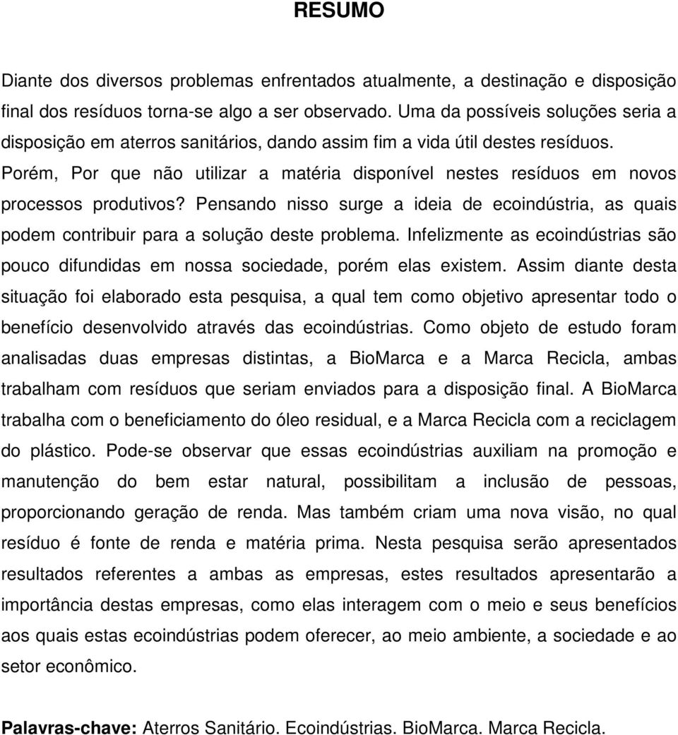 Porém, Por que não utilizar a matéria disponível nestes resíduos em novos processos produtivos? Pensando nisso surge a ideia de ecoindústria, as quais podem contribuir para a solução deste problema.