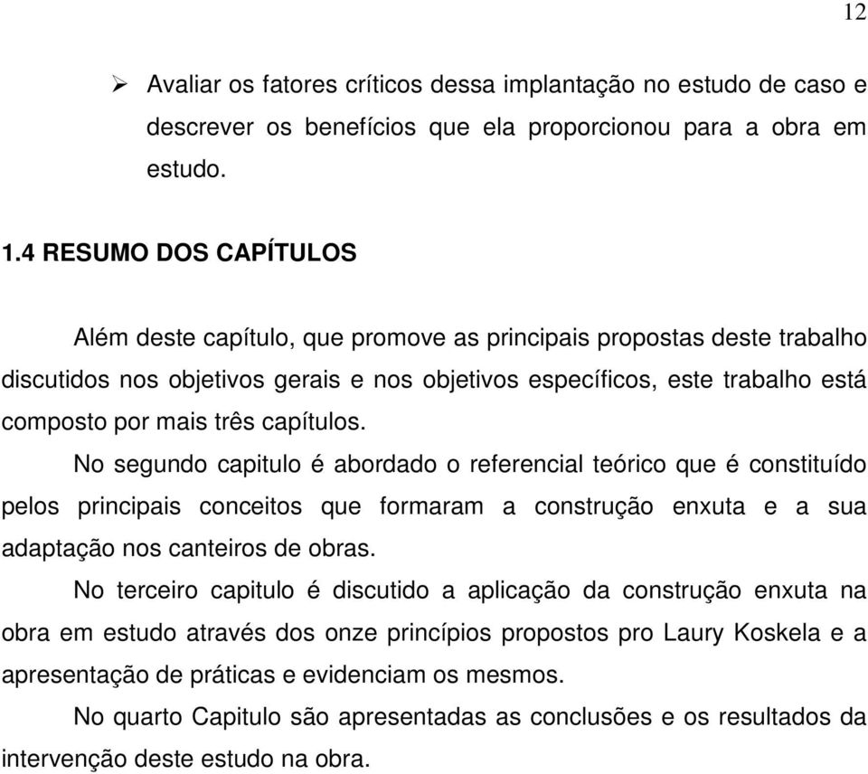 capítulos. No segundo capitulo é abordado o referencial teórico que é constituído pelos principais conceitos que formaram a construção enxuta e a sua adaptação nos canteiros de obras.