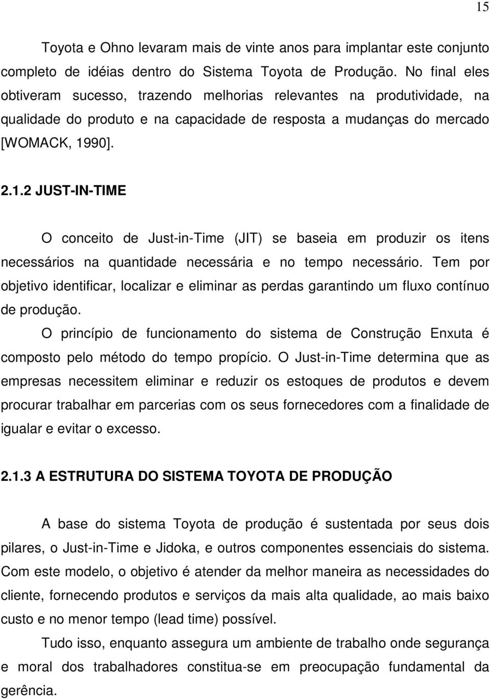 90]. 2.1.2 JUST-IN-TIME O conceito de Just-in-Time (JIT) se baseia em produzir os itens necessários na quantidade necessária e no tempo necessário.