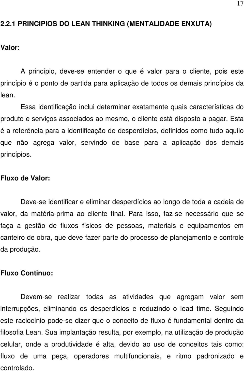 Esta é a referência para a identificação de desperdícios, definidos como tudo aquilo que não agrega valor, servindo de base para a aplicação dos demais princípios.