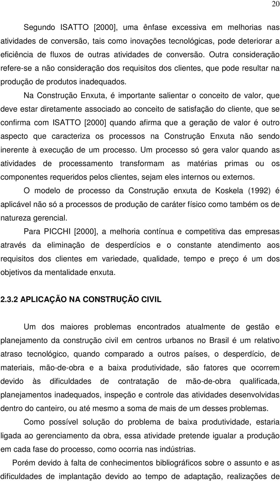 Na Construção Enxuta, é importante salientar o conceito de valor, que deve estar diretamente associado ao conceito de satisfação do cliente, que se confirma com ISATTO [2000] quando afirma que a