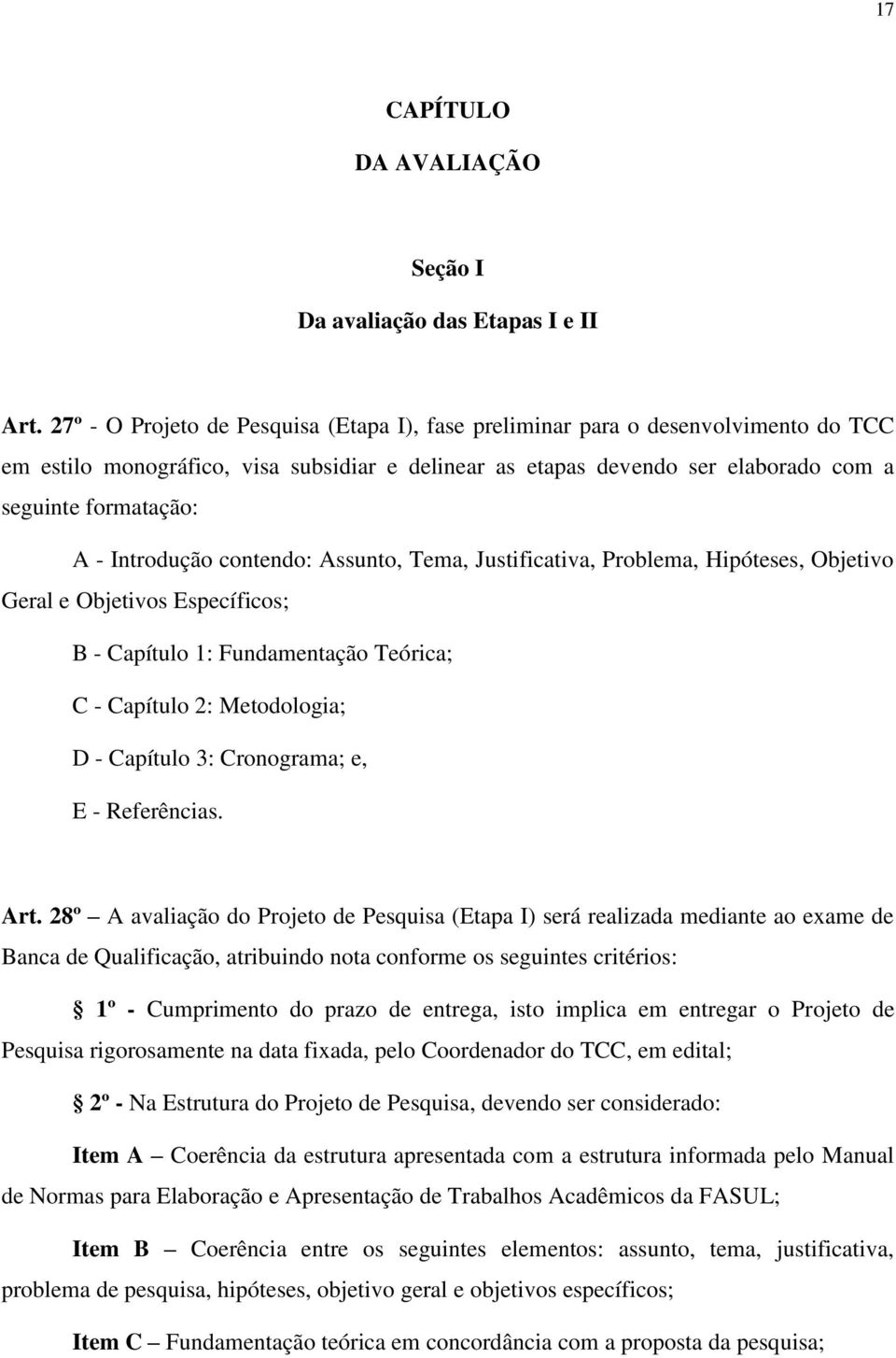 Introdução contendo: Assunto, Tema, Justificativa, Problema, Hipóteses, Objetivo Geral e Objetivos Específicos; B - Capítulo 1: Fundamentação Teórica; C - Capítulo 2: Metodologia; D - Capítulo 3: