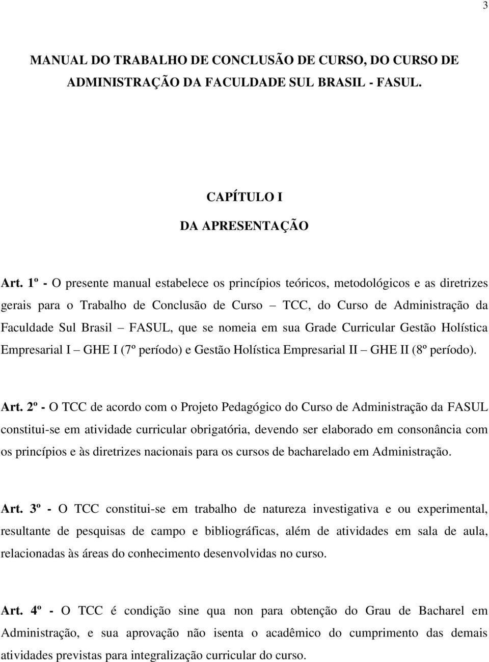 se nomeia em sua Grade Curricular Gestão Holística Empresarial I GHE I (7º período) e Gestão Holística Empresarial II GHE II (8º período). Art.