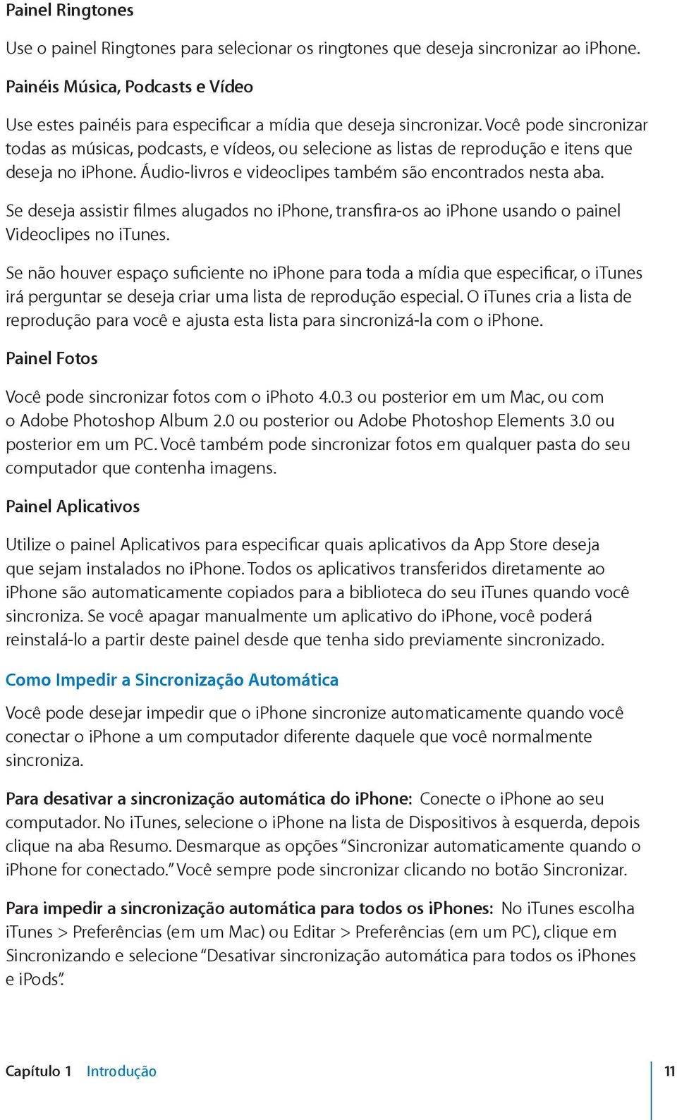 Você pode sincronizar todas as músicas, podcasts, e vídeos, ou selecione as listas de reprodução e itens que deseja no iphone. Áudio-livros e videoclipes também são encontrados nesta aba.