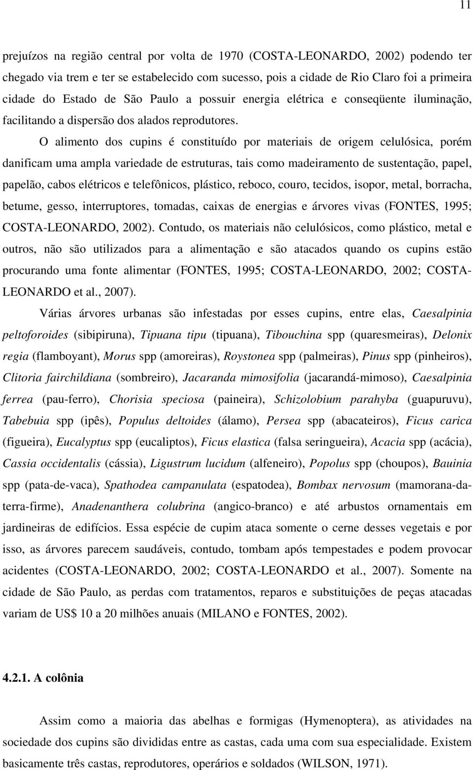 O alimento dos cupins é constituído por materiais de origem celulósica, porém danificam uma ampla variedade de estruturas, tais como madeiramento de sustentação, papel, papelão, cabos elétricos e