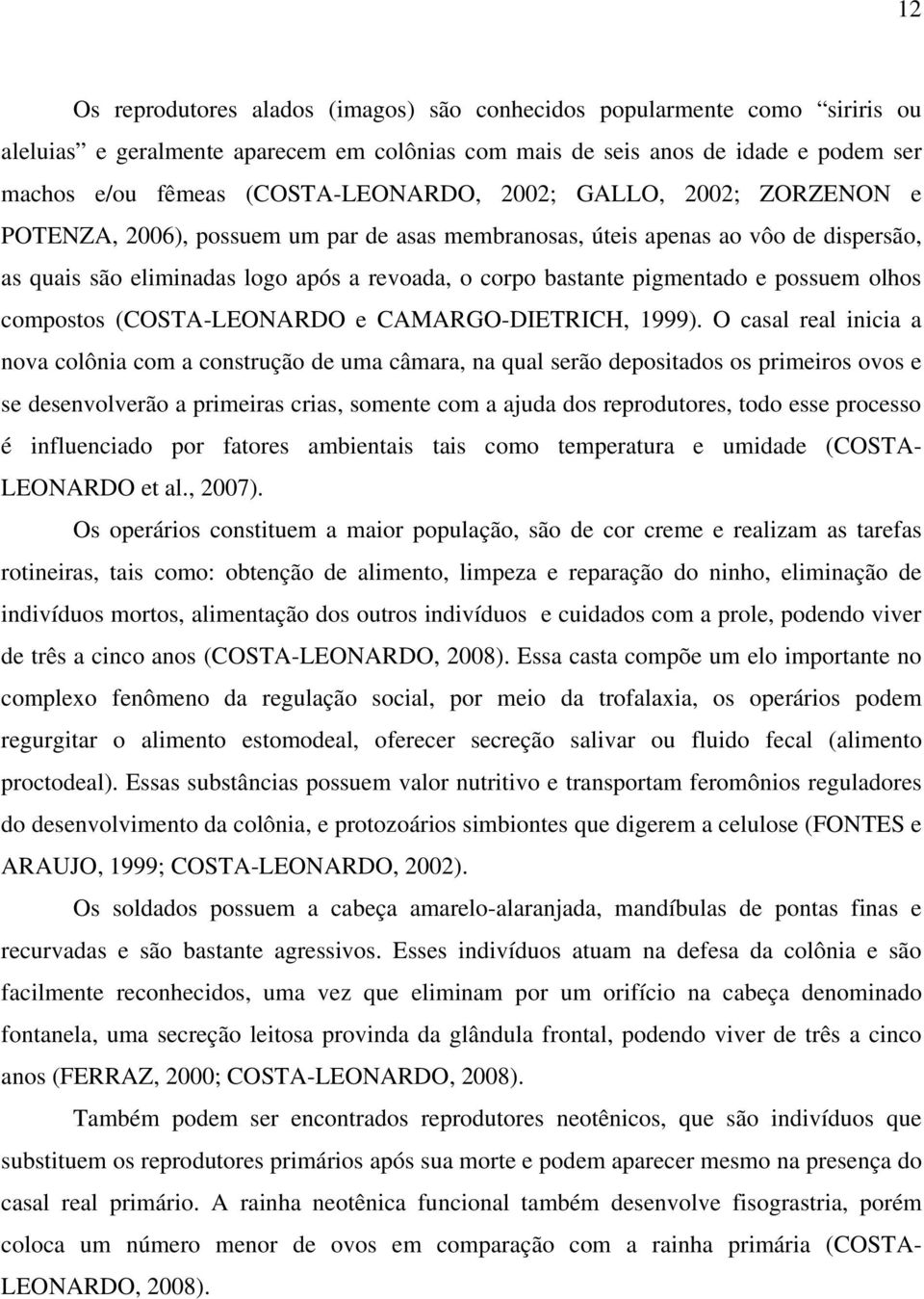 pigmentado e possuem olhos compostos (COSTA-LEONARDO e CAMARGO-DIETRICH, 1999).