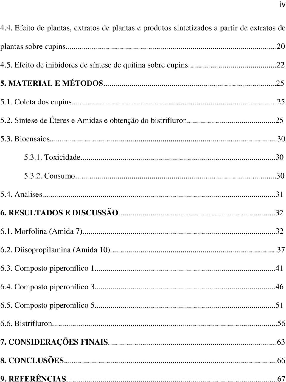 ..25 5.3. Bioensaios...30 5.3.1. Toxicidade...30 5.3.2. Consumo...30 5.4. Análises...31 6. RESULTADOS E DISCUSSÃO...32 6.1. Morfolina (Amida 7)...32 6.2. Diisopropilamina (Amida 10).