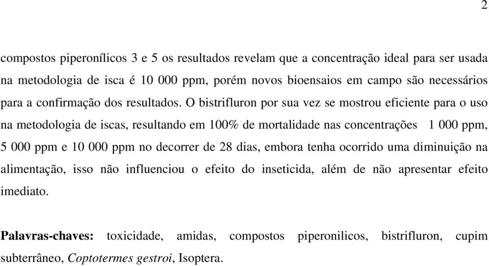 O bistrifluron por sua vez se mostrou eficiente para o uso na metodologia de iscas, resultando em 100% de mortalidade nas concentrações 1 000 ppm, 5 000 ppm e 10 000