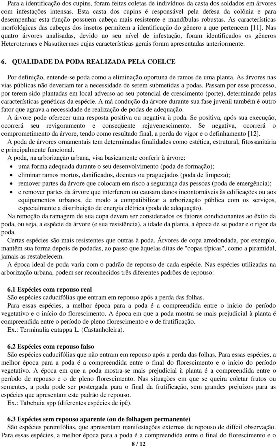 As características morfológicas das cabeças dos insetos permitem a identificação do gênero a que pertencem [11].