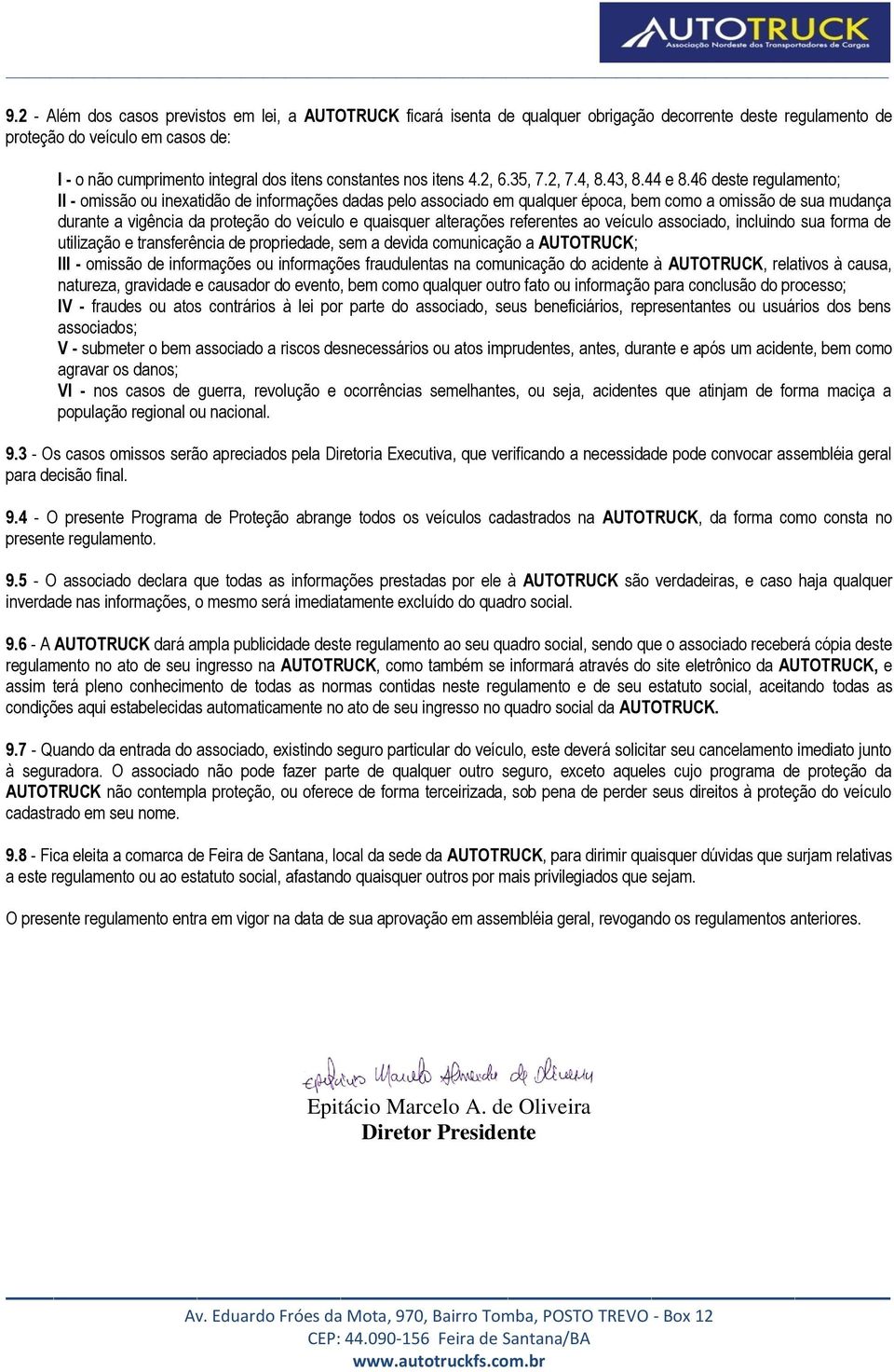 46 deste regulamento; II - omissão ou inexatidão de informações dadas pelo associado em qualquer época, bem como a omissão de sua mudança durante a vigência da proteção do veículo e quaisquer