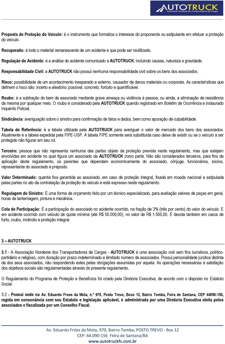 Responsabilidade Civil: a AUTOTRUCK não possui nenhuma responsabilidade civil sobre os bens dos associados.